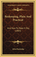 Beekeeping, Plain and Practical: And How to Make It Pay (1883)