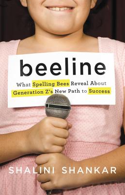 Beeline: What Spelling Bees Reveal about Generation Z's New Path to Success - Shankar, Shalini