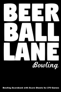 Beer Ball Lane Bowling: Bowling Scorebook with Score Sheets for 270 Games