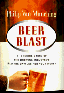 Beer Blast: The Inside Story of the Brewing Industry's Bizarre Battles for Your Money