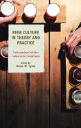 Beer Culture in Theory and Practice: Understanding Craft Beer Culture in the United States