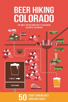Beer Hiking Colorado: The Most Refreshing Way to Discover Colorful Colorado - Winn, Yitka