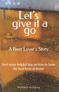 Beer Let's Give it a Go: A Beer Lover's Story