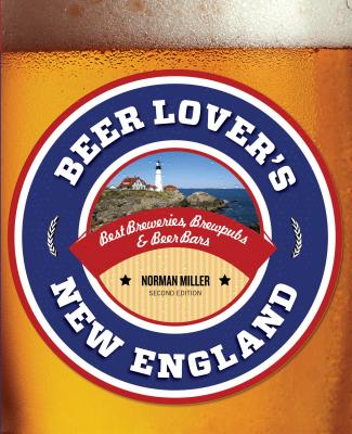 Beer Lover's New England: Best Breweries, Brewpubs & Beer Bars - Miller, Norman