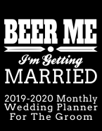 Beer Me I'm Getting Married 2019-2020 Monthly Wedding Planner for the Groom: Practical Wedding Planning for the Groom