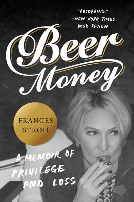 Beer Money: A Memoir of Privilege and Loss - Stroh, Frances