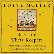 Bees and Their Keepers: From waggle-dancing to killer bees, from Aristotle to Winnie-the-Pooh