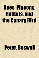 Bees, Pigeons, Rabbits, and the Canary Bird