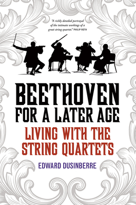 Beethoven for a Later Age: Living with the String Quartets - Dusinberre, Edward