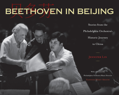 Beethoven in Beijing: Stories from the Philadelphia Orchestra's Historic Journey to China - Lin, Jennifer, and Nzet-Sguin, Yannick (Foreword by)