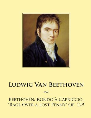 Beethoven: Rondo a Capriccio, "Rage Over a Lost Penny" Op. 129 - Samwise Publishing, and Beethoven, Ludwig Van