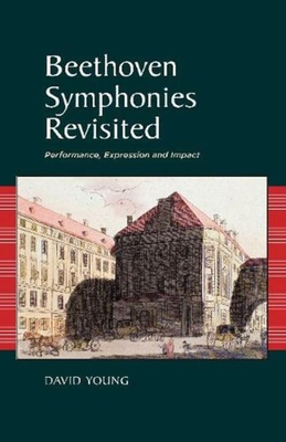 Beethoven Symphonies Revisited: Performance, Expression and Impact - Young, David