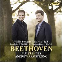 Beethoven: Violin Sonatas Nos. 4, 5 & 8; Rondo in G; Six German Dances - Andrew Armstrong (piano); James Ehnes (violin)