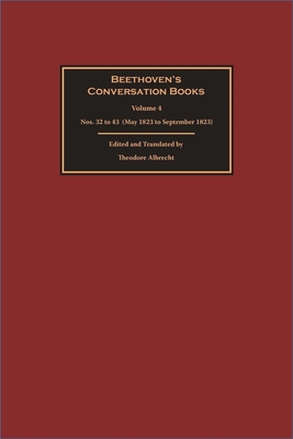 Beethoven's Conversation Books Volume 4: Nos. 32 to 43 (May 1823 to September 1823) - Albrecht, Theodore (Translated by)