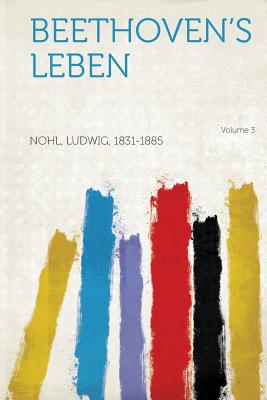 Beethoven's Leben Volume 3 - 1831-1885, Nohl Ludwig (Creator)