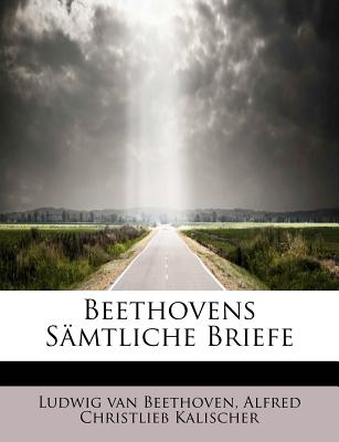 Beethovens S?mtliche Briefe - Beethoven, Ludwig Van, and Kalischer, Alfred Christlieb