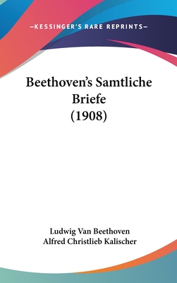 Beethoven's Samtliche Briefe (1908) - Beethoven, Ludwig Van, and Kalischer, Alfred Christlieb
