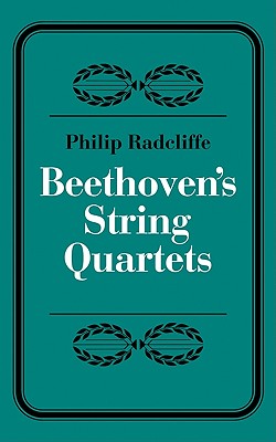 Beethoven's String Quartets - Radcliffe, Philip, and Radcliffe, Phillip