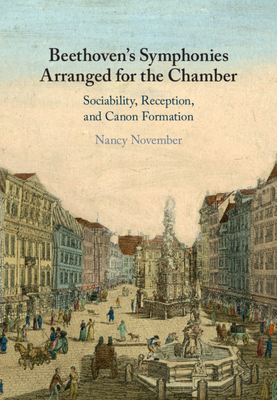 Beethoven's Symphonies Arranged for the Chamber: Sociability, Reception, and Canon Formation - November, Nancy