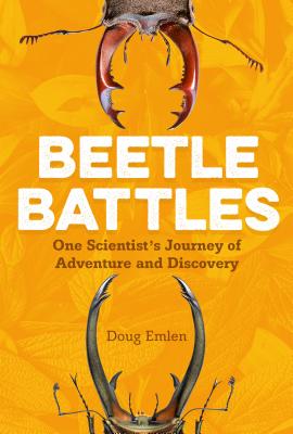 Beetle Battles: One Scientist's Journey of Adventure and Discovery - Emlen, Douglas J