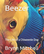 Beezer: The Life of a Chiweenie Dog