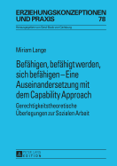 Befaehigen, Befaehigt Werden, Sich Befaehigen - Eine Auseinandersetzung Mit Dem Capability Approach: Gerechtigkeitstheoretische Ueberlegungen Zur Sozialen Arbeit