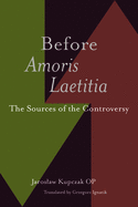 Before Amoris Laetitia: The Sources of the Controversy
