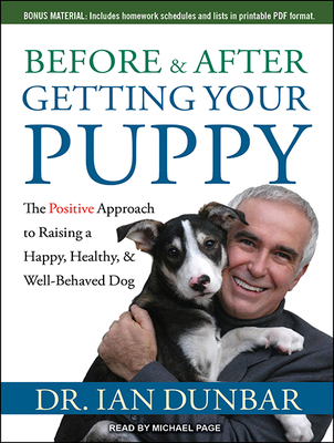 Before and After Getting Your Puppy: The Positive Approach to Raising a Happy, Healthy, and Well-Behaved Dog - Dunbar, Ian, Dr., and Page, Michael, Dr. (Narrator)