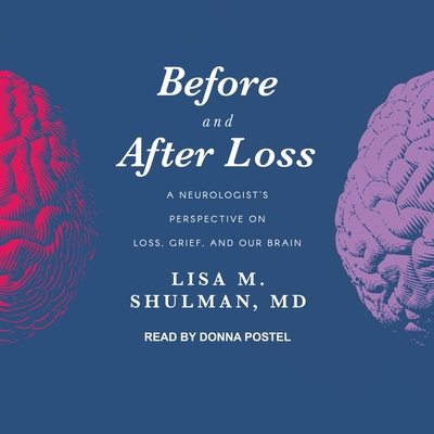 Before and After Loss: A Neurologist's Perspective on Loss, Grief, and Our Brain - Postel, Donna (Read by), and Shulman, Lisa M
