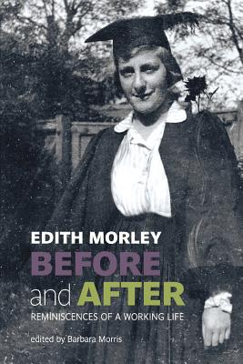 Before and After: Reminiscences of a Working Life - Morley, Edith, and Morris, Barbara (Editor)