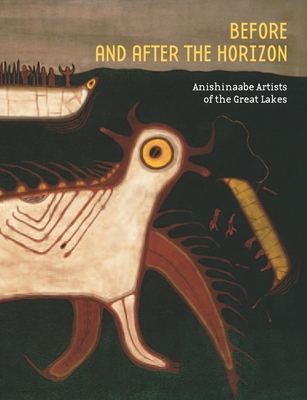 Before and after the Horizon: Anishinaabe Artists of the Great Lakes - Penney, David (Editor)