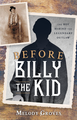 Before Billy the Kid: The Boy Behind the Legendary Outlaw - Groves, Melody