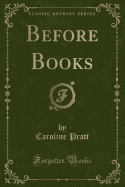 Before Books (Classic Reprint)
