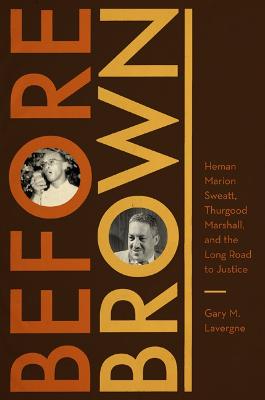 Before Brown: Heman Marion Sweatt, Thurgood Marshall, and the Long Road to Justice - Lavergne, Gary M