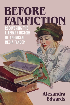 Before Fanfiction: Recovering the Literary History of American Media Fandom - Edwards, Alexandra