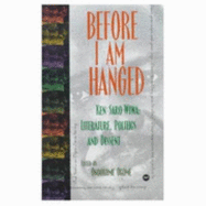 Before I Am Hanged: Ken Saro-Wiwa--Literature, Politics, and Dissent