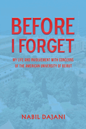 Before I Forget: My life and involvement with concerns of the American University of Beirut