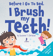 Before I Go To Bed. I Brush My Teeth!: An Affirmation-Themed Kids Book About Brushing Teeth (Ages 2-6)