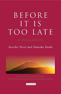 Before it is Too Late: A Dialogue - Pecci, Aurelio, and Ikeda, Daisaku