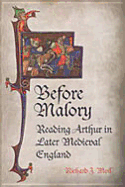 Before Malory: Reading Arthur in Later Medieval England