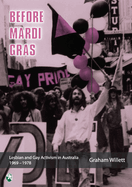 Before Mardi Gras: Lesbian and gay activism in Australia, 1969-1978: Lesbian and Gay activism in Australia, 1969 - 1978