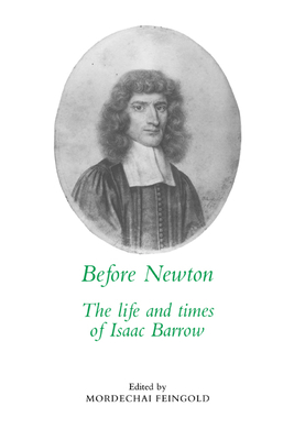 Before Newton: The Life and Times of Isaac Barrow - Feingold, Mordechai (Editor)