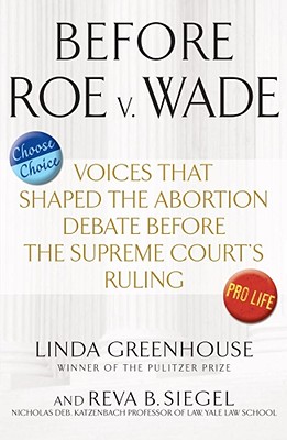 Before Roe V. Wade: Voices That Shaped the Abortion Debate Before the Supreme Court's Ruling - Greenhouse, Linda (Editor), and Siegel, Reva (Editor)