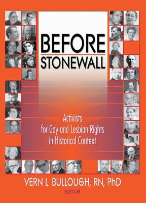 Before Stonewall: Activists for Gay and Lesbian Rights in Historical Context - Bullough, Vern L, RN, PhD, Faan