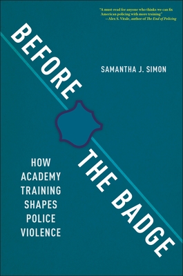 Before the Badge: How Academy Training Shapes Police Violence - Simon, Samantha J