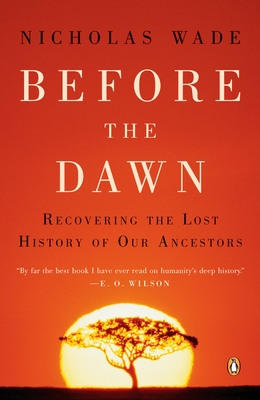 Before the Dawn: Recovering the Lost History of Our Ancestors - Wade, Nicholas