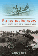 Before the Pioneers: Indians, Settlers, Slaves, and the Founding of Miami