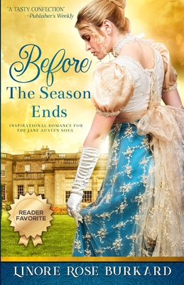Before the Season Ends: A Novel of Regency England - Burkard, Linore Rose, and Harrison, Nick (Foreword by)