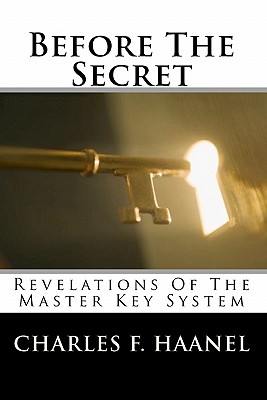 Before The Secret: Revelations Of The Master Key System - Haanel, Charles F