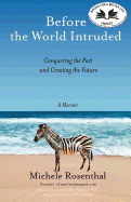Before the World Intruded: Conquering the Past and Creating the Future, a Memoir